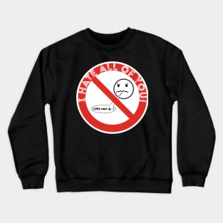 I HATE ALL OF YOU! Crewneck Sweatshirt